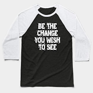 Be The Change You Wish To See Baseball T-Shirt